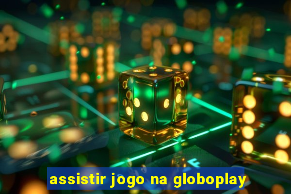 assistir jogo na globoplay