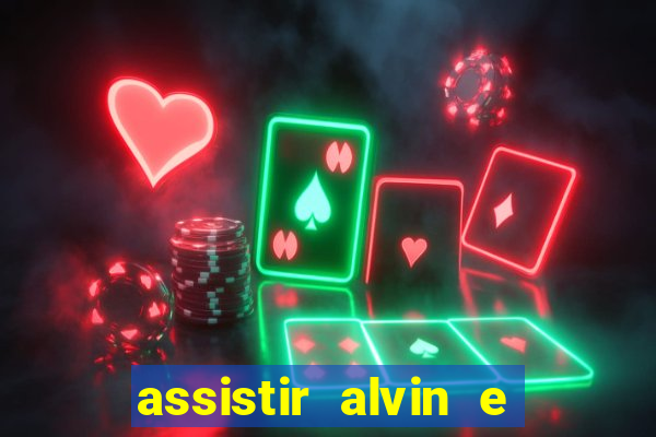 assistir alvin e os esquilos