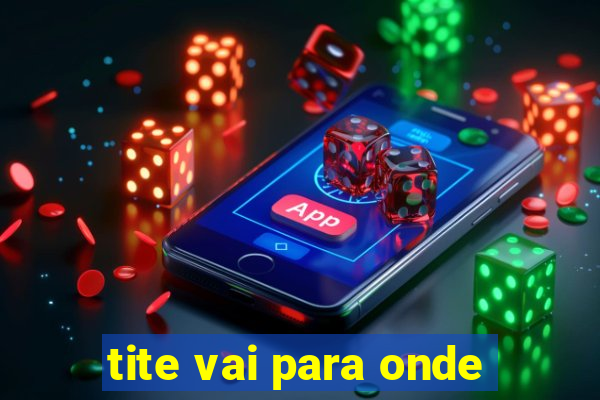 tite vai para onde