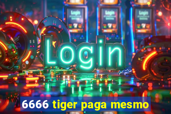 6666 tiger paga mesmo