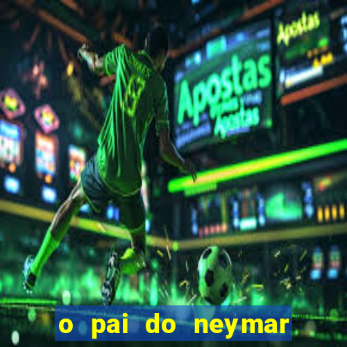 o pai do neymar era jogador de futebol