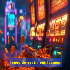 jogos de vestir egirlgames