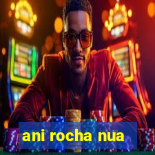 ani rocha nua