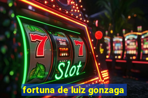 fortuna de luiz gonzaga