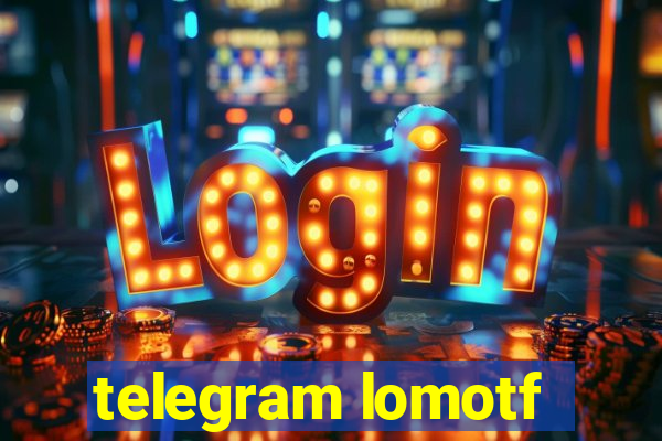 telegram lomotf