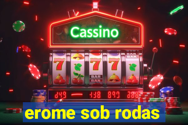 erome sob rodas