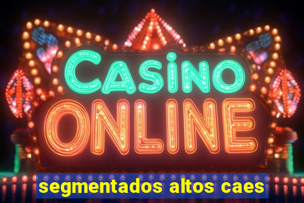 segmentados altos caes
