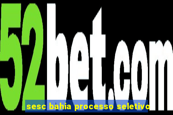 sesc bahia processo seletivo