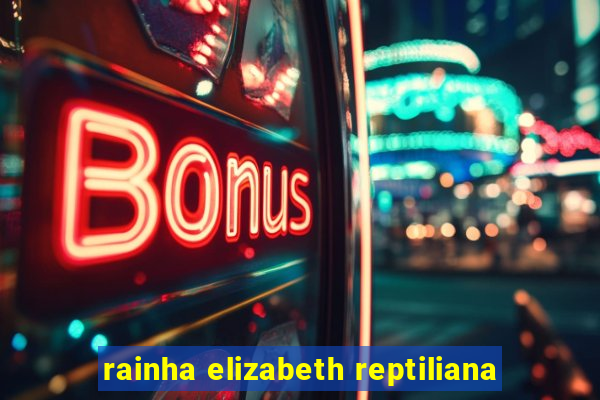 rainha elizabeth reptiliana