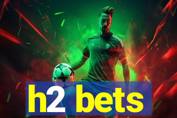 h2 bets