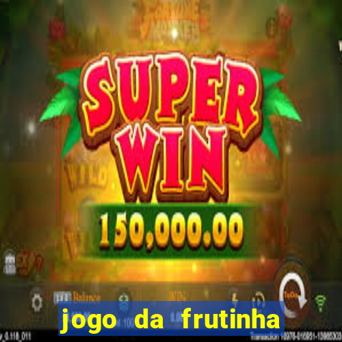 jogo da frutinha para ganhar dinheiro