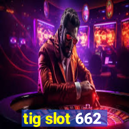 tig slot 662