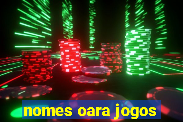 nomes oara jogos