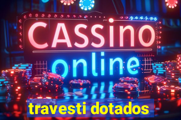 travesti dotados