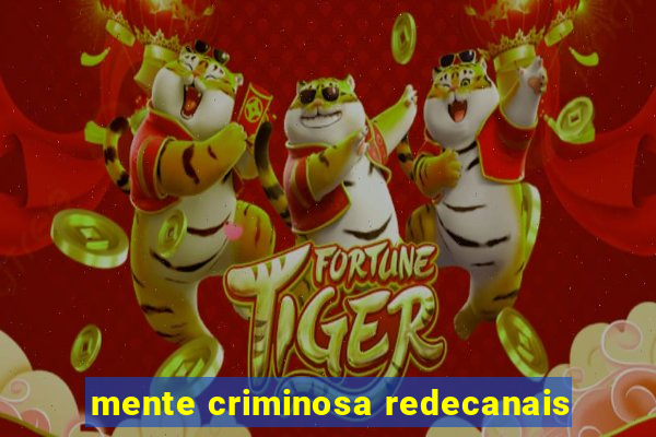 mente criminosa redecanais