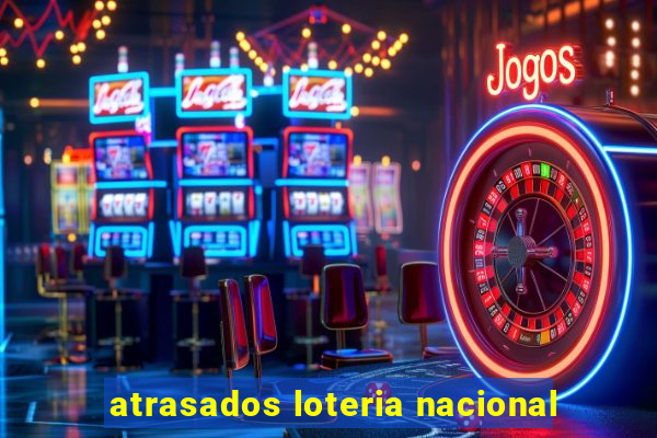 atrasados loteria nacional