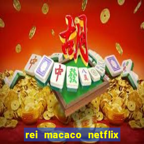 rei macaco netflix 3 temporada