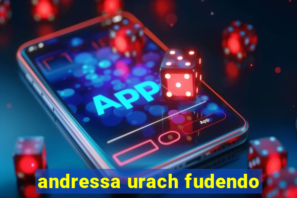 andressa urach fudendo