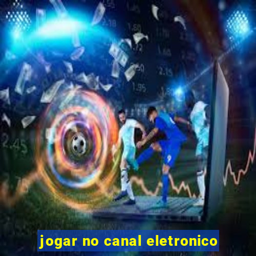 jogar no canal eletronico