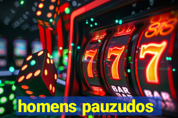homens pauzudos