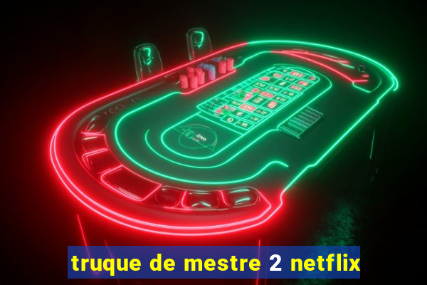 truque de mestre 2 netflix