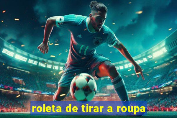 roleta de tirar a roupa