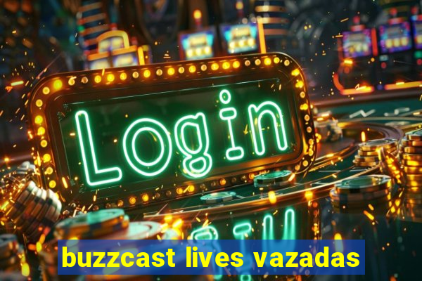 buzzcast lives vazadas