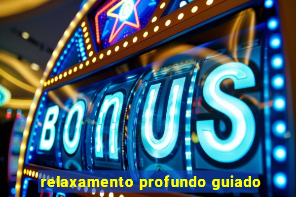 relaxamento profundo guiado
