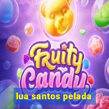 lua santos pelada