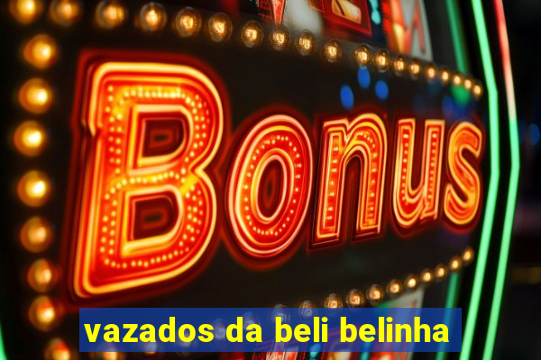 vazados da beli belinha