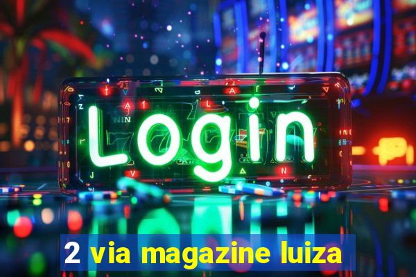 2 via magazine luiza