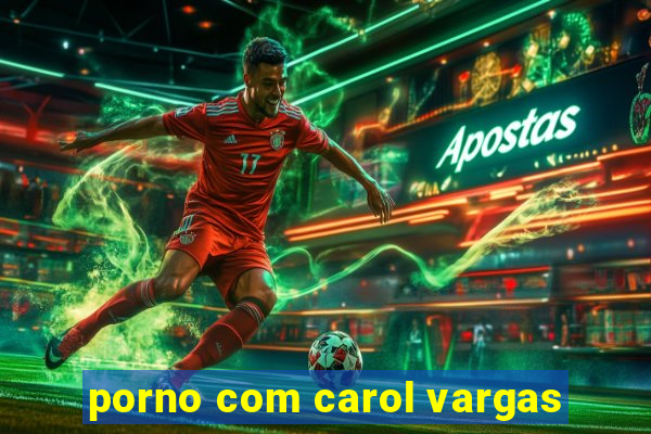 porno com carol vargas