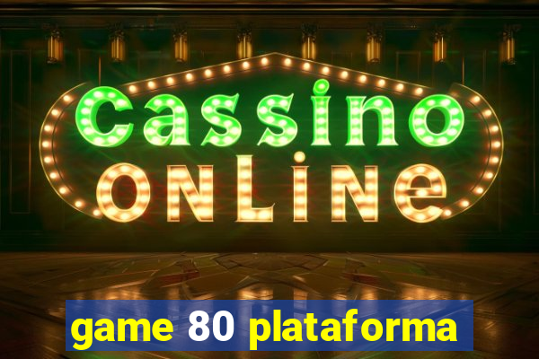 game 80 plataforma