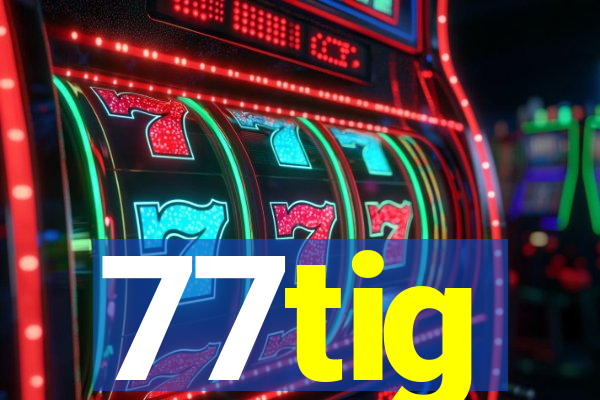 77tig