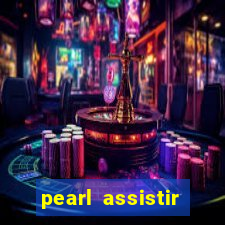 pearl assistir online megaflix