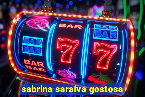 sabrina saraiva gostosa