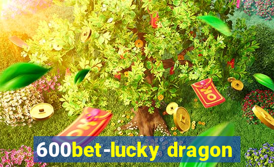 600bet-lucky dragon