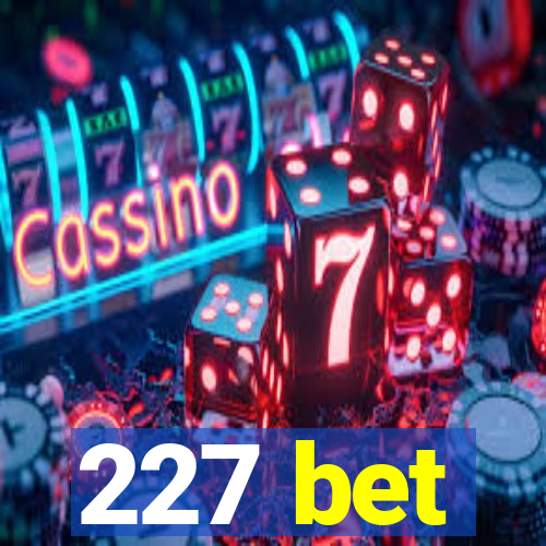 227 bet