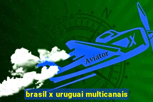 brasil x uruguai multicanais