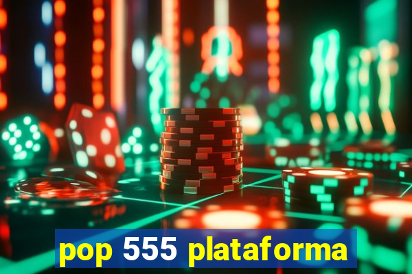 pop 555 plataforma