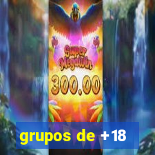 grupos de +18