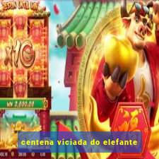 centena viciada do elefante