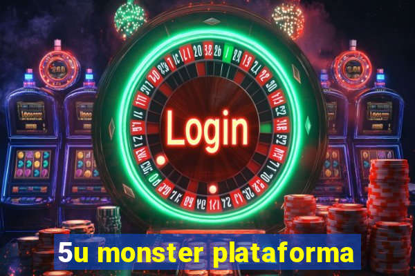 5u monster plataforma