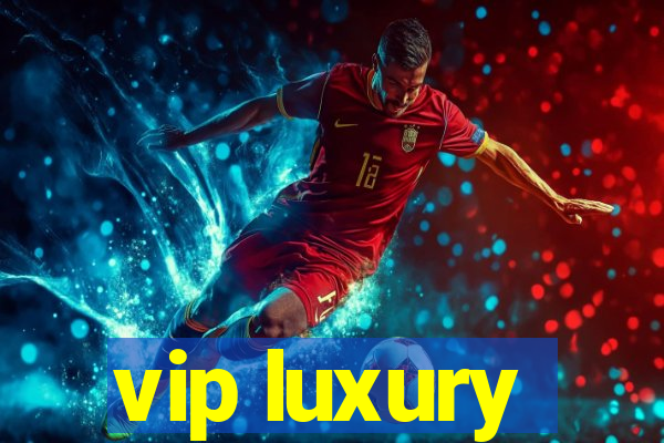 vip luxury