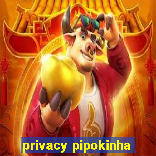 privacy pipokinha