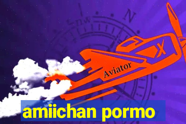 amiichan pormo