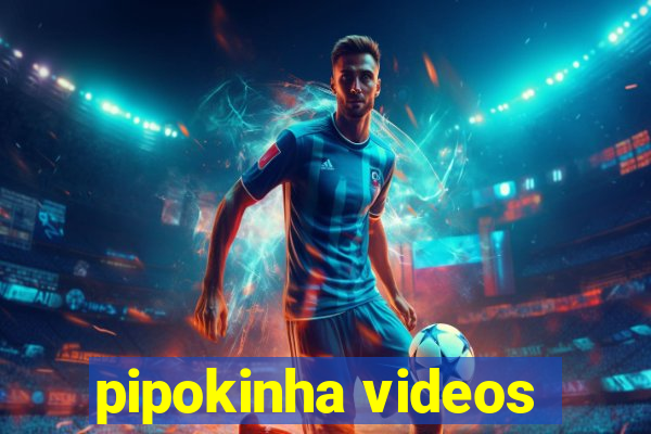 pipokinha videos