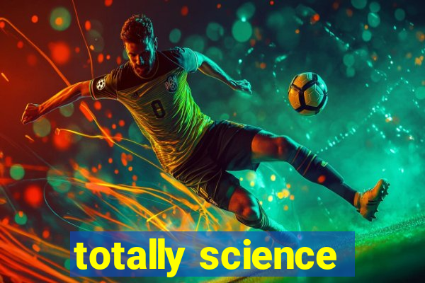 totally science