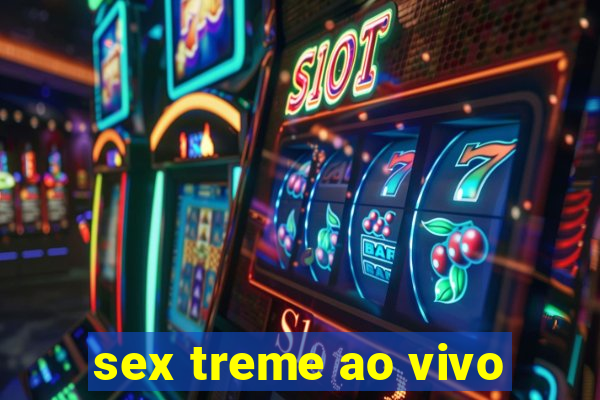 sex treme ao vivo