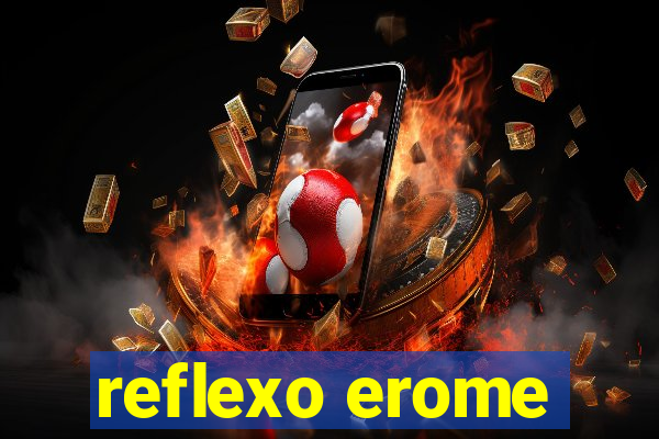 reflexo erome